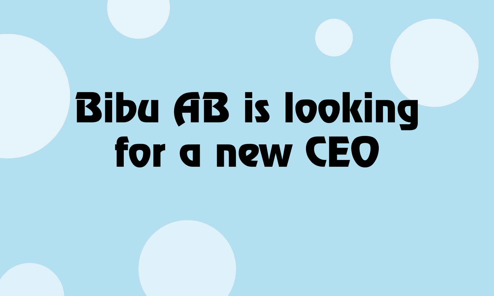 An announcement that  Bibu AB is looking for a new CEO